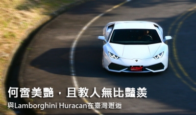 何啻美艷，且教人無比豔羨  與Lamborghini Huracan LP 610-4在臺灣邂逅