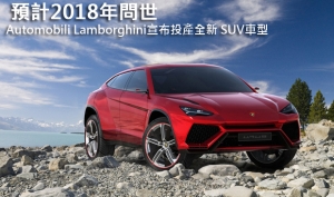 預計2018年問世─Automobili Lamborghini宣布投產全新 SUV車型