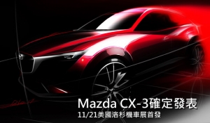 全新Mazda CX-3確定於洛杉機車展首發！