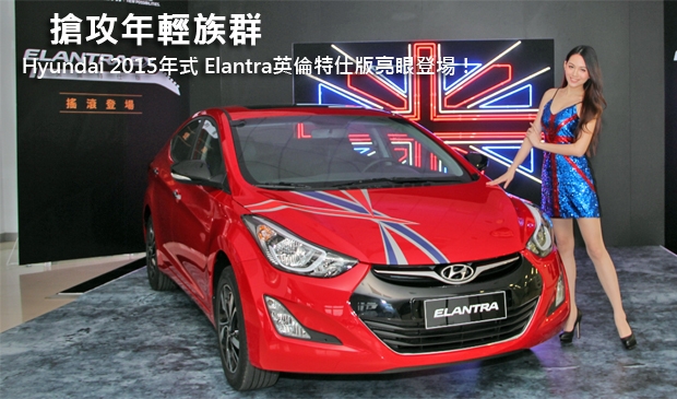 搶攻年輕族群─Hyundai 2015年式 Elantra英倫特仕版亮眼登場！