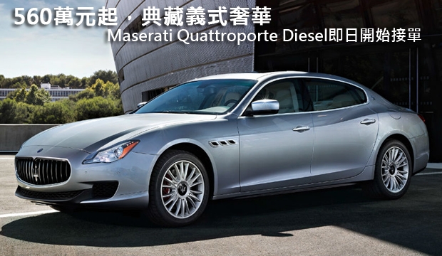 560萬元起，典藏義式奢華─Maserati Quattroporte Diesel即日開始接單