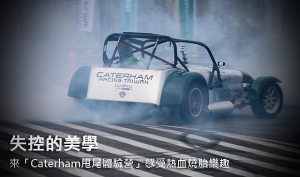 失控的美學  來「Caterham甩尾體驗營」感受熱血燒胎樂趣