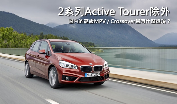 2 Series Active Tourer之外，想入主進口高級MPV / Crossover還有哪些選擇？