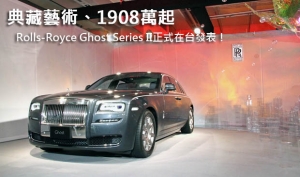 典藏藝術、1908萬起─Rolls-Royce Ghost Series II正式在台發表！