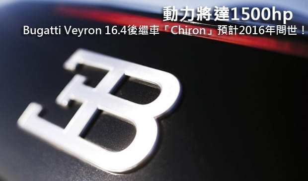 動力將達1500hp，Bugatti Veyron 16.4後繼車「Chiron」預計2016年問世！